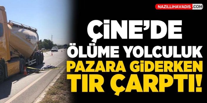 Çine'de yoldan geçen yayaya TIR çarptı: 1 ölü