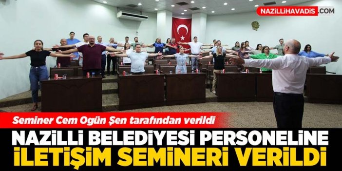 Nazilli Belediyesi personeline ‘kurum içi iletişim’ semineri verildi