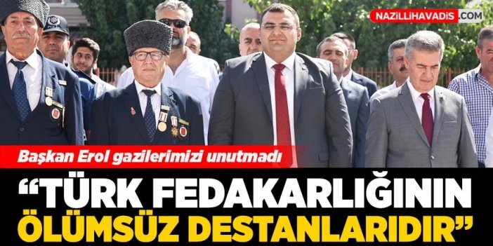 Başkan Erol: “Türk fedakarlığının ölümsüz destanlarıdır”