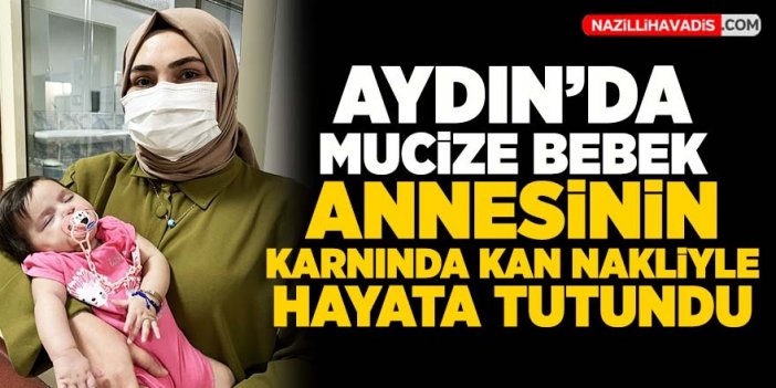 Aydın'da mucize bebek! Annesinin karnında kan nakliyle hayata tutundu