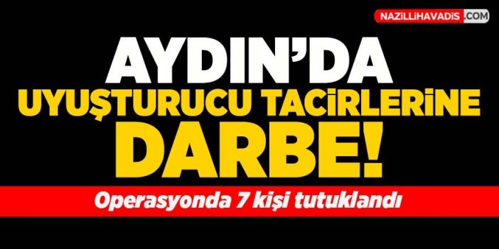 Aydın'daki uyuşturucu operasyonlarında 7 kişi tutuklandı