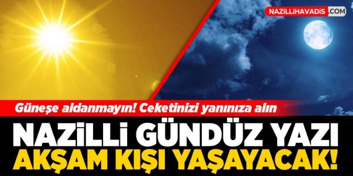 Nazilli gündüz yazı, akşam kışı yaşayacak