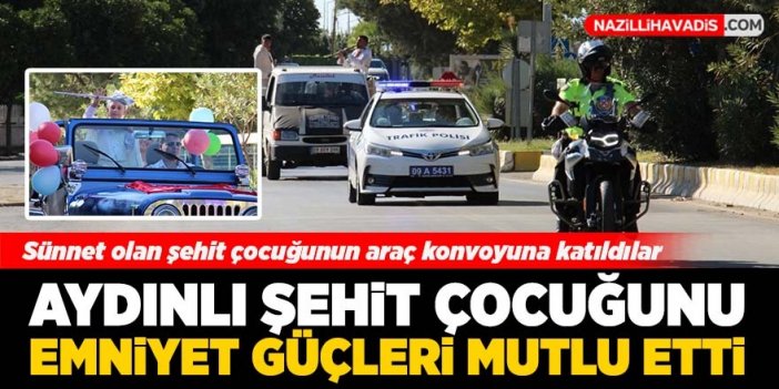 Aydınlı şehit çocuğunu emniyet güçleri mutlu etti