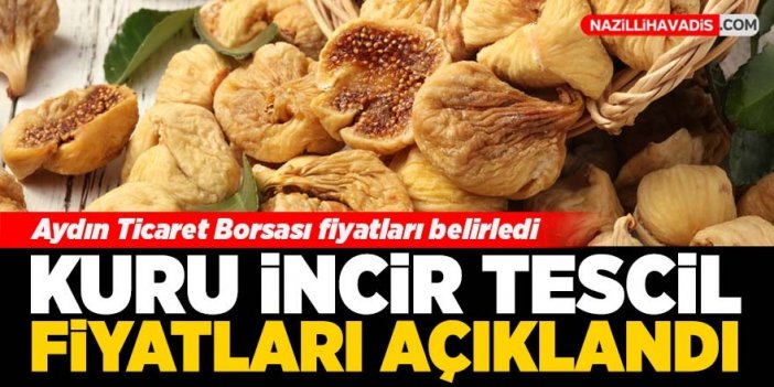 Kuru incir tescil fiyatları açıklandı