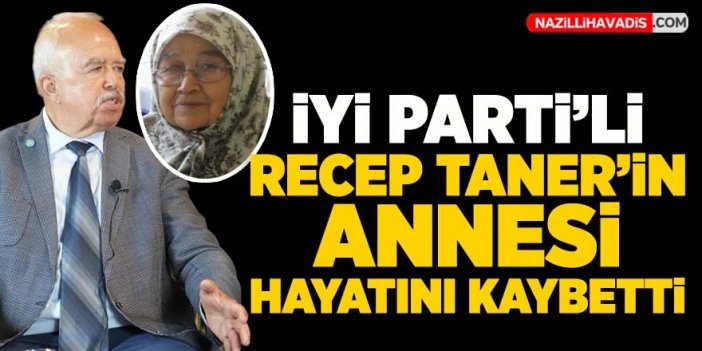 İYİ Parti'li Recep Taner'in annesi hayatını kaybetti