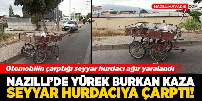 Nazilli’de otomobilin çarptığı seyyar hurdacı ağır yaralandı