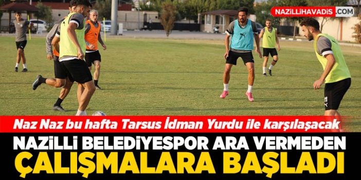 Naz Naz Tarsus İdman Yurdu maçı hazırlıklarına başladı