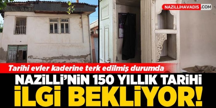 Nazilli’nin yok olan tarihi evleri restorasyon bekliyor