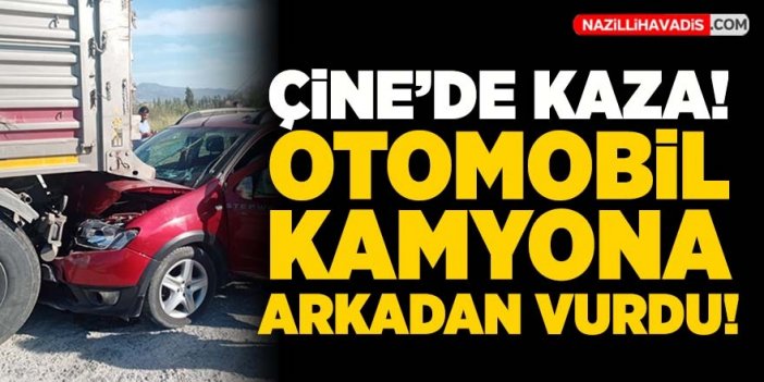 Çine'de kaza! Otomobil kamyona arkadan vurdu