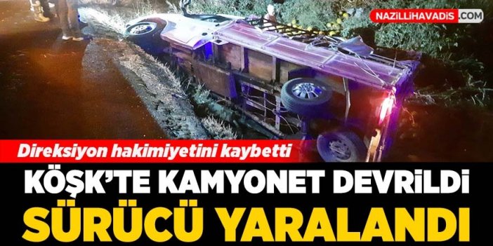 Köşk'te kamyonet devrildi: 1 kişi yaralandı