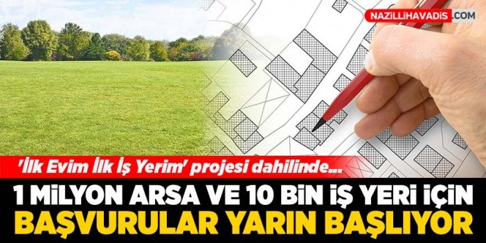 1 milyon arsa ve 10 bin iş yeri için başvurular yarın başlıyor