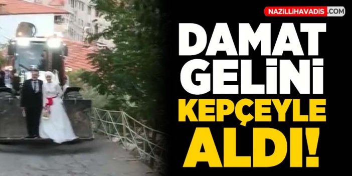 Damat gelini kepçeyle aldı!