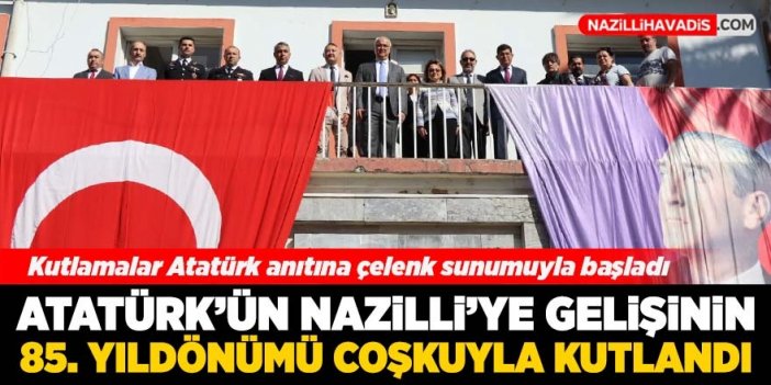 Atatürk’ün Nazilli’ye gelişinin 85. Yıldönümü coşkuyla kutlandı