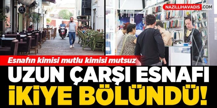 Uzun Çarşı esnafı ikiye bölündü: Esnafların kimisi mutlu kimisi mutsuz