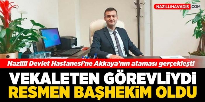 Akkaya’nın ataması gerçekleşti