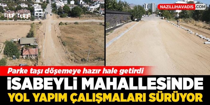 İsabeyli Mahallesinde yol yapım çalışmaları sürüyor