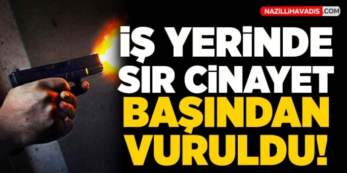 İş yerinde sır cinayet! Başından vurularak öldürüldü