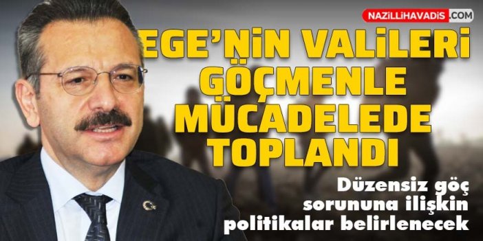 Ege'nin valileri düzensiz göçle mücadele toplantısında bir araya geldi