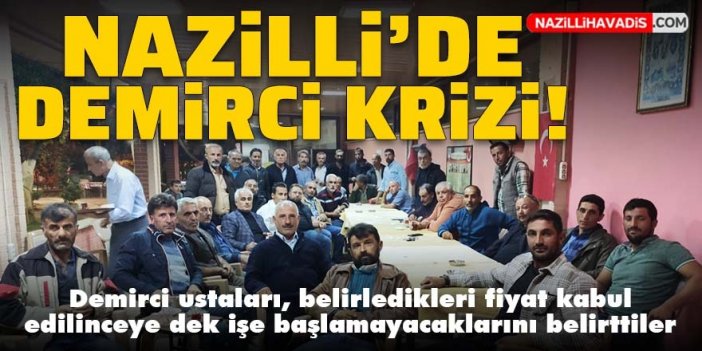 Nazilli’de demirciler iş bıraktı, inşaat durabilir