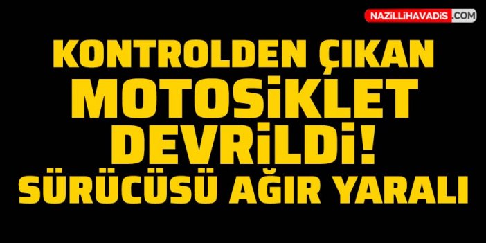 Devrilen motosikletin sürücü ağır yaralandı