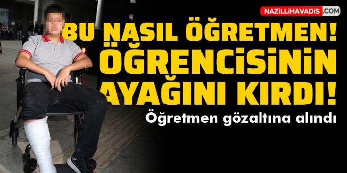 Okulda öğretmen şiddeti! Öğrencisinin ayağını kırdı