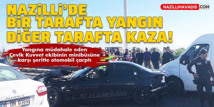 Nazilli'de bir tarafta yangın diğer tarafta zincirleme trafik kazası!