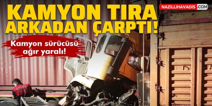 Kamyon tıra arkadan çarptı: 1 kişi ağır yaralı