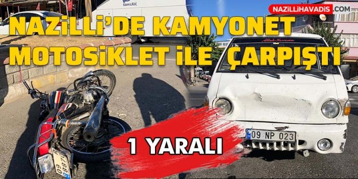 Nazilli'de kamyonet ile motosiklet çarpıştı: 1 yaralı