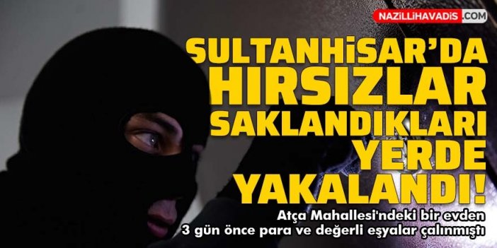 Sultanhisar'da hırsızlar saklandıkları yerde yakalandı