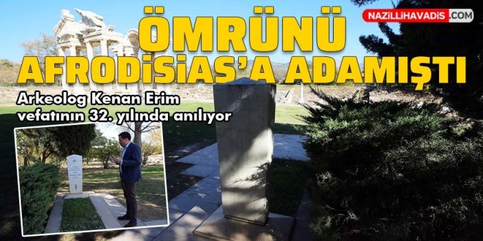 Ömrünü Afrodisias Antik Kenti'ne adayan arkeolog Kenan Erim, vefatının 32. yılında anılıyor