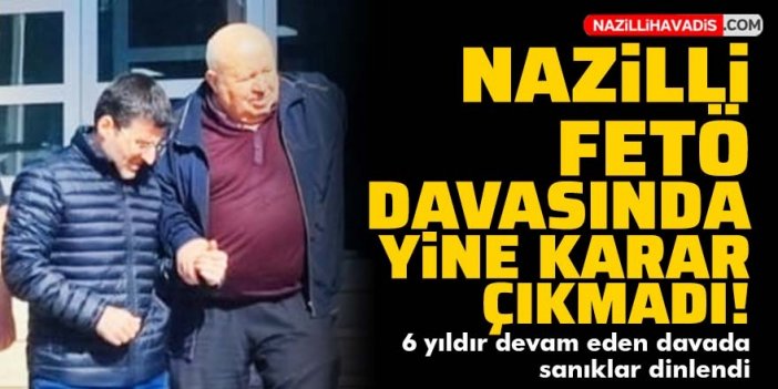 Nazilli Fetö davasında yine karar çıkmadı!