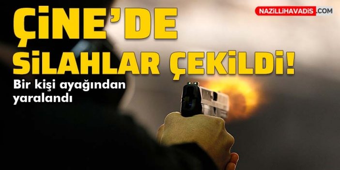 Çine'de bir kişi ayağından silahla vuruldu