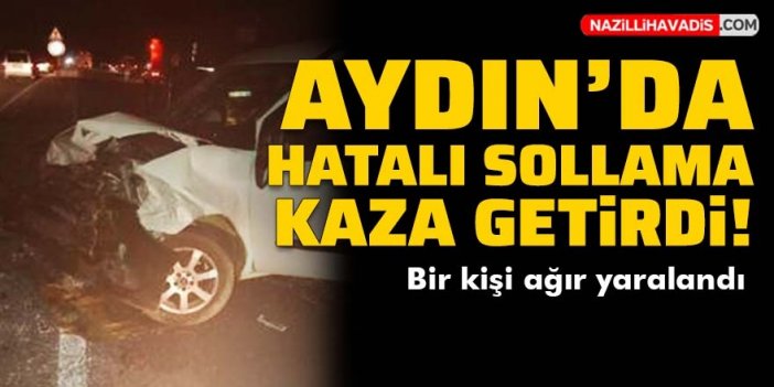 Aydın'da hatalı sollama kaza getirdi!