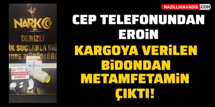 Cep telefonundan eroin, kargoya verilen bidondan metamfetamin çıktı