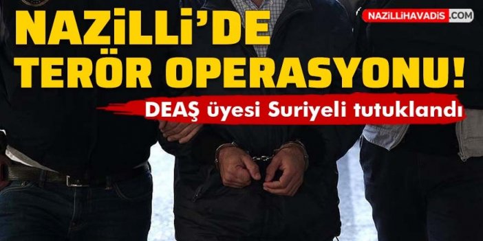 Nazilli'de yakalanan DEAŞ üyesi Suriyeli tutuklandı