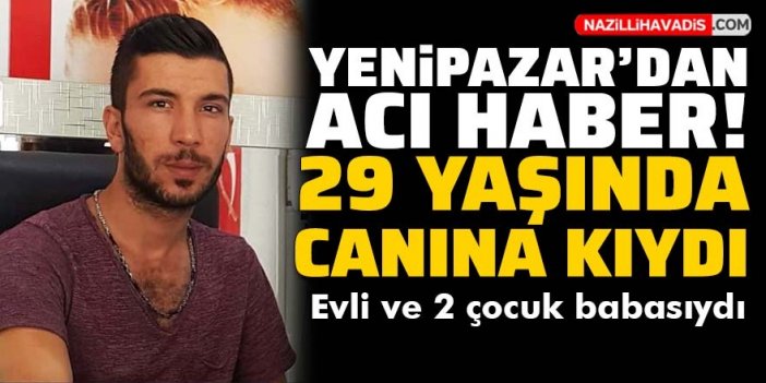 Yenipazar'dan acı haber! 29 yaşında canına kıydı