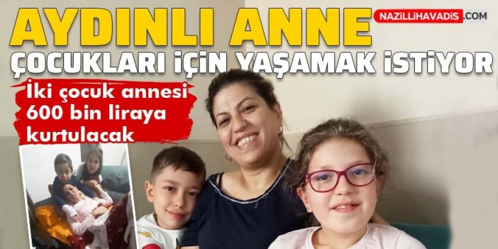 Aydınlı anne çocukları için yaşamak istiyor