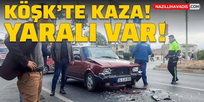 Köşk'te iki otomobil çarpıştı: 1 kişi yaralandı