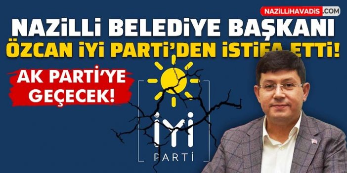 Nazilli Belediye Başkanı Kürşat Engin Özcan İYİ Parti'den istifa etti!