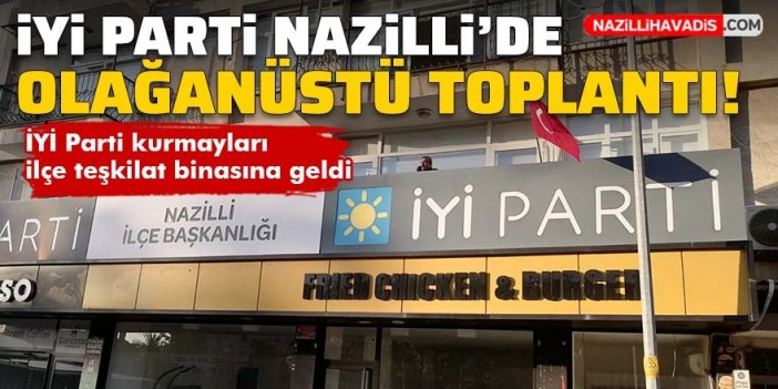 İYİ Parti yetkilileri Nazilli'de olağanüstü toplandı