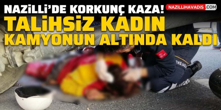 Nazilli'de korkunç kaza! Talihsiz kadın kamyonun altında kaldı