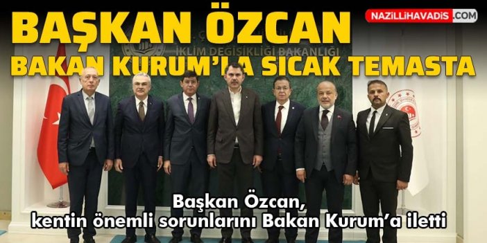 Başkan Özcan, Nazilli için Bakan Kurum'u ziyaret etti