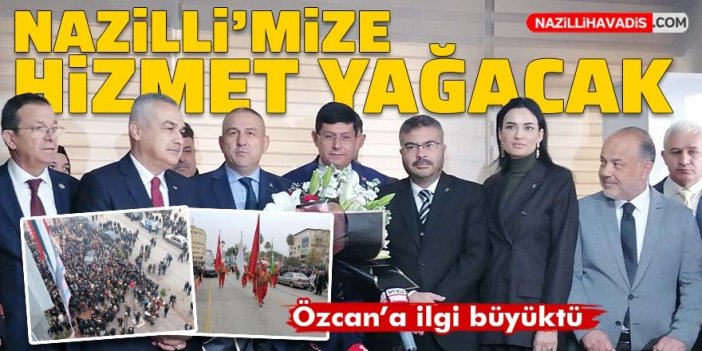 Nazilli'de Kürşat Engin Özcan'a coşkulu karşılama