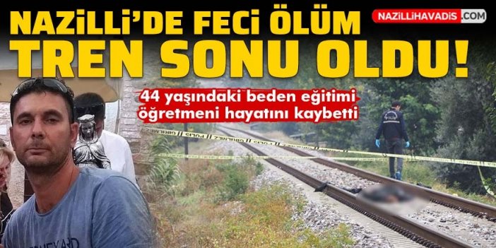 Nazilli'de feci ölüm! Tren sonu oldu