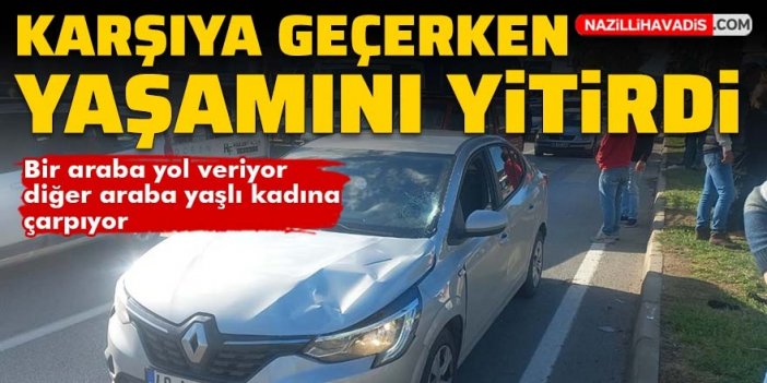 Karşıdan karşıya geçen yaşlı kadın yaşamını yitirdi