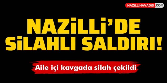 Nazilli'de silahlı saldırı