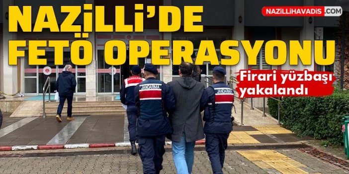 Nazilli’de FETÖ operasyonu: Firari yüzbaşı yakalandı