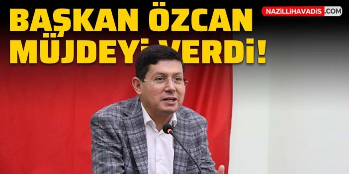 Başkan Özcan müjdeyi verdi