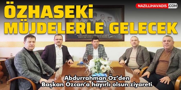 Abdurrahman Öz’den Başkan Özcan’a hayırlı olsun ziyareti