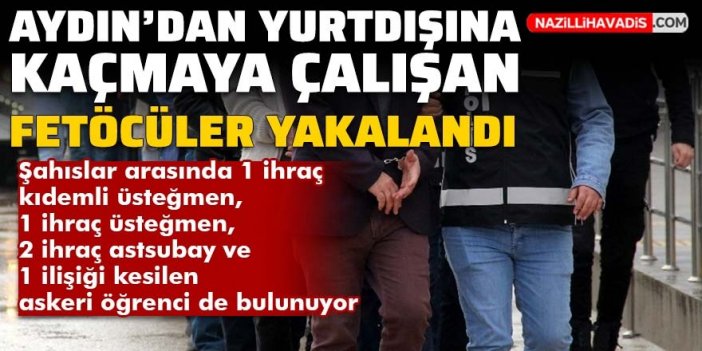 Aydın'da yurtdışına kaçmaya çalışan FETÖ şüphelisi yakalandı